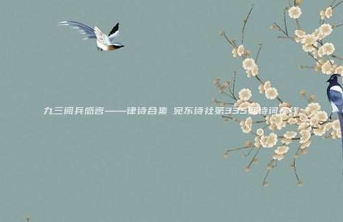 九三阅兵感言——律诗合集♦宛东诗社第335期诗词在线